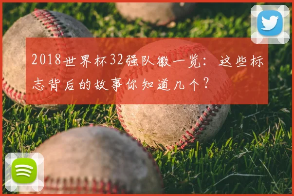 2018世界杯32强队徽一览：这些标志背后的故事你知道几个？