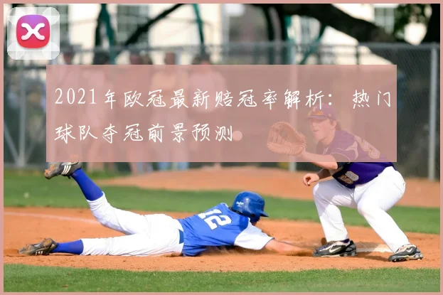 2021年欧冠最新赔冠率解析：热门球队夺冠前景预测