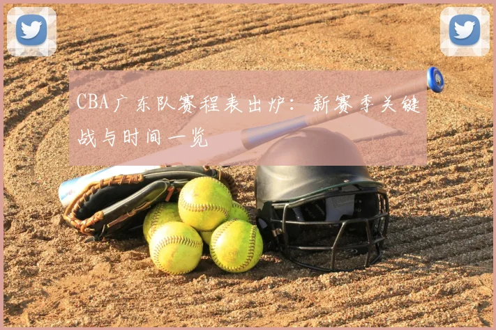 CBA广东队赛程表出炉：新赛季关键战与时间一览