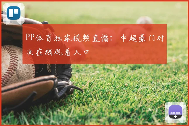 PP体育独家视频直播：中超豪门对决在线观看入口